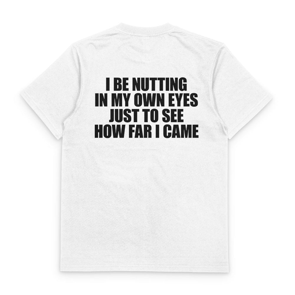 I Be Nutting In My Own Eyes T-Shirt (Backprint)