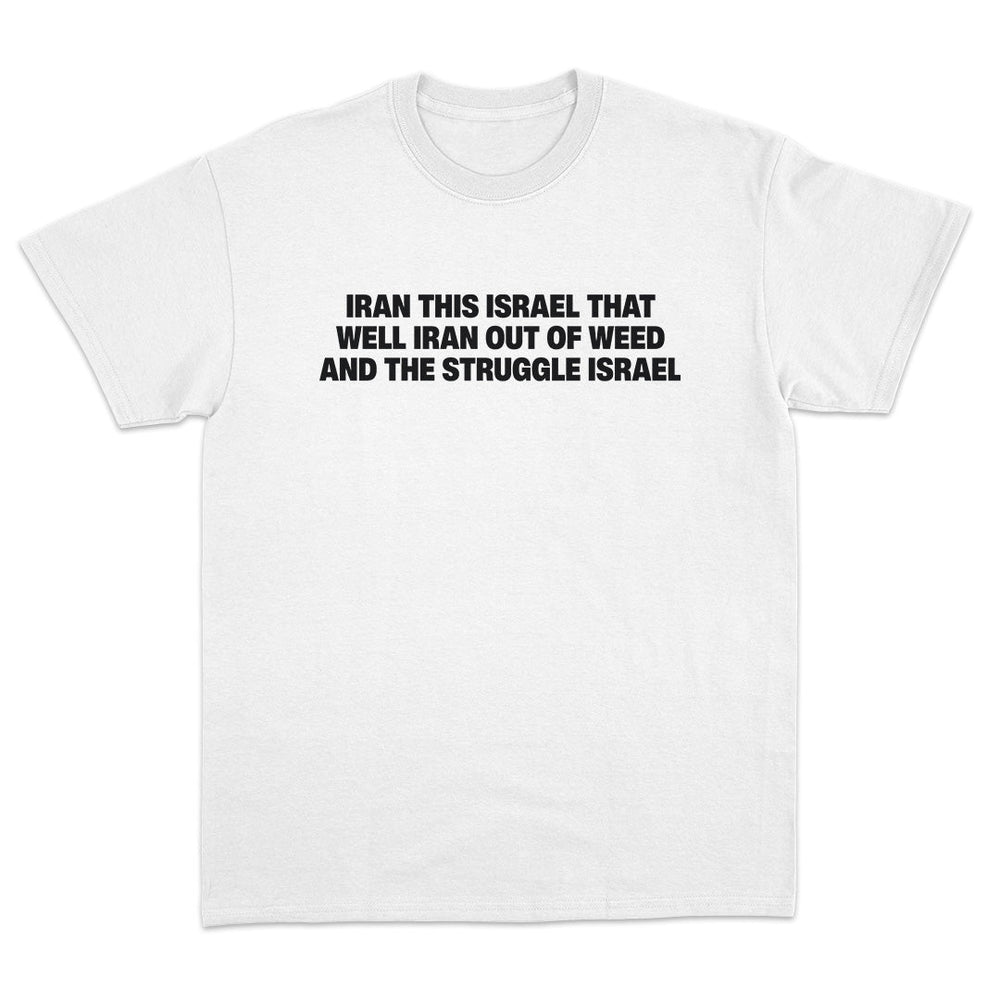 Iran This Israel That Well Iran Out Of Weed And The Struggle Israel T-Shirt