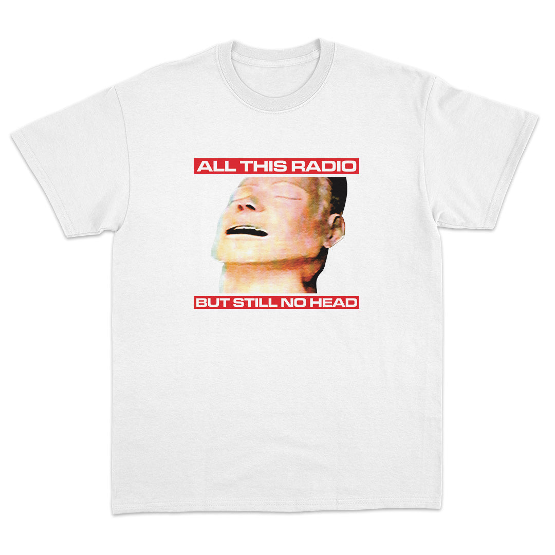 All This Radio But Still No Head T-Shirt