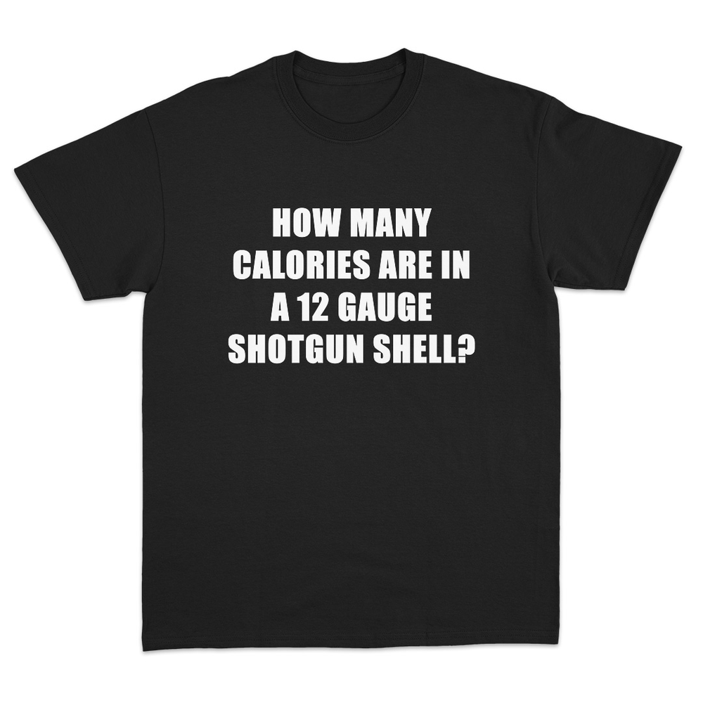 How Many Calories Are In A 12 Gauge Shotgun Shell T-Shirt