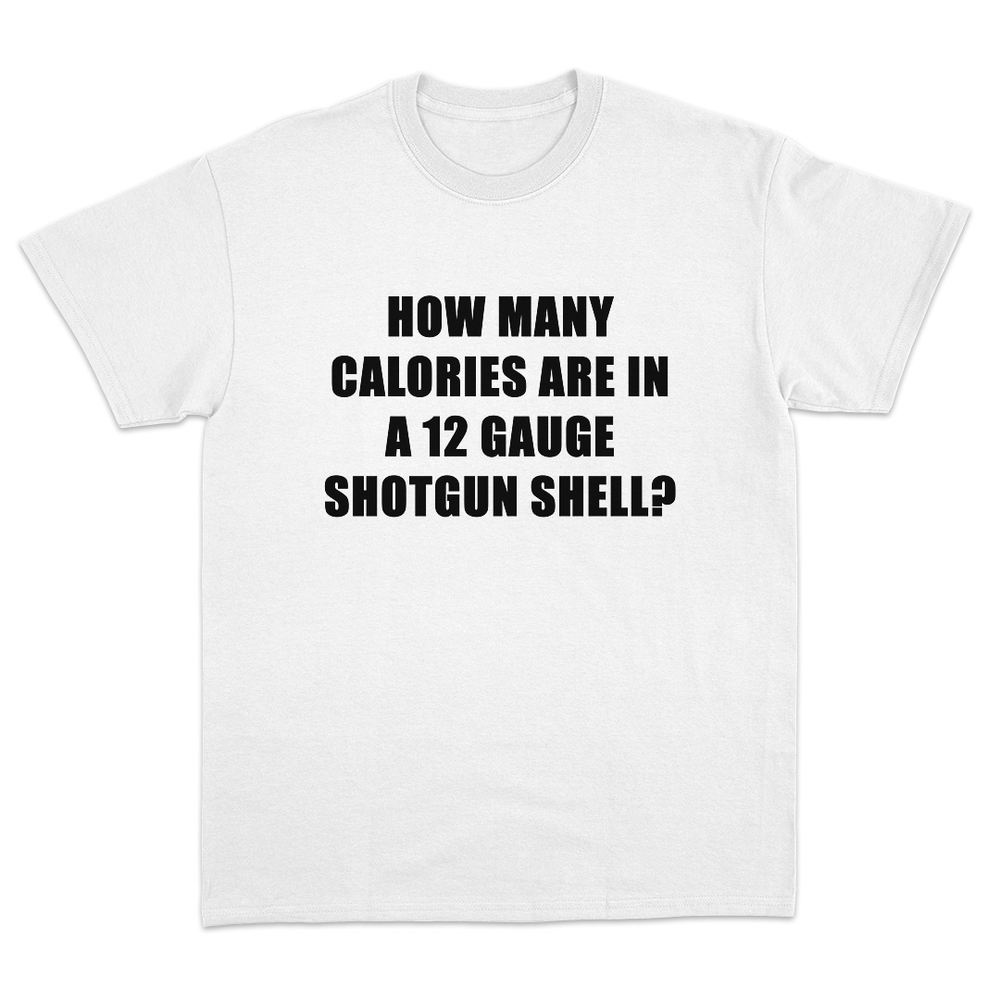 How Many Calories Are In A 12 Gauge Shotgun Shell T-Shirt