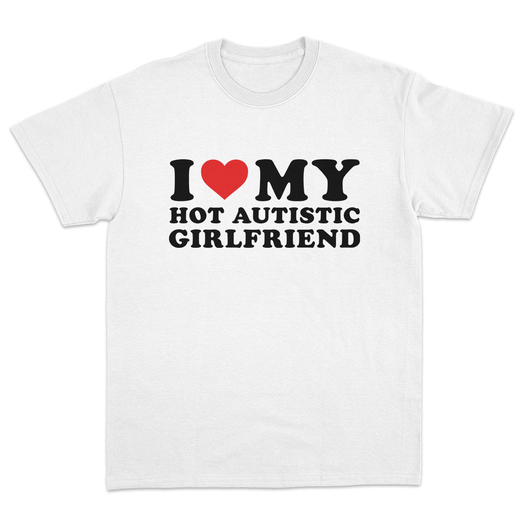 I Love My Hot Autistic Girlfriend T-Shirt