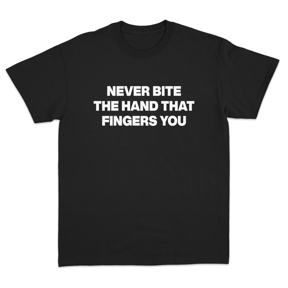 Never Bite The Hand That Fingers You T-Shirt