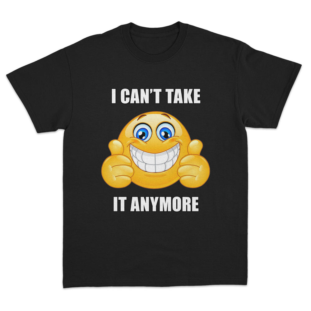 I Can't Take it Anymore T-Shirt