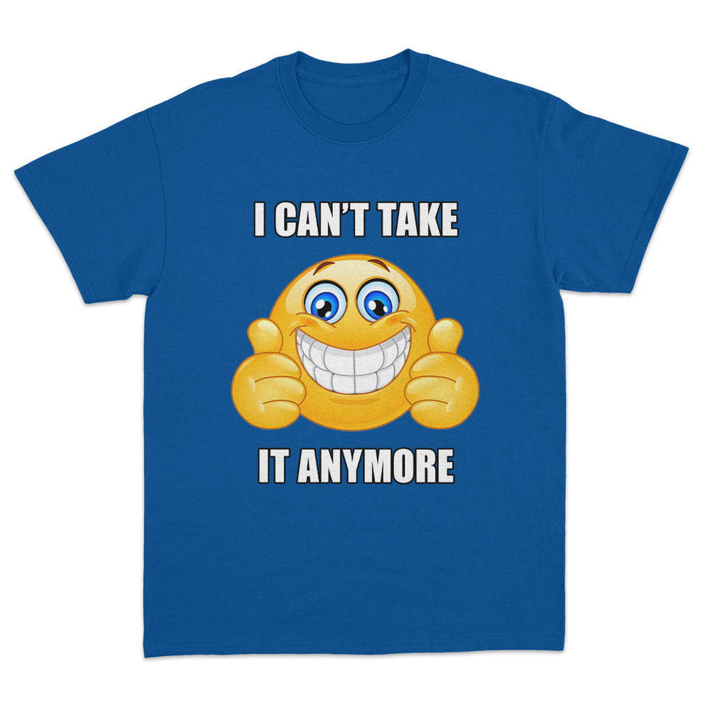 I Can't Take it Anymore T-Shirt