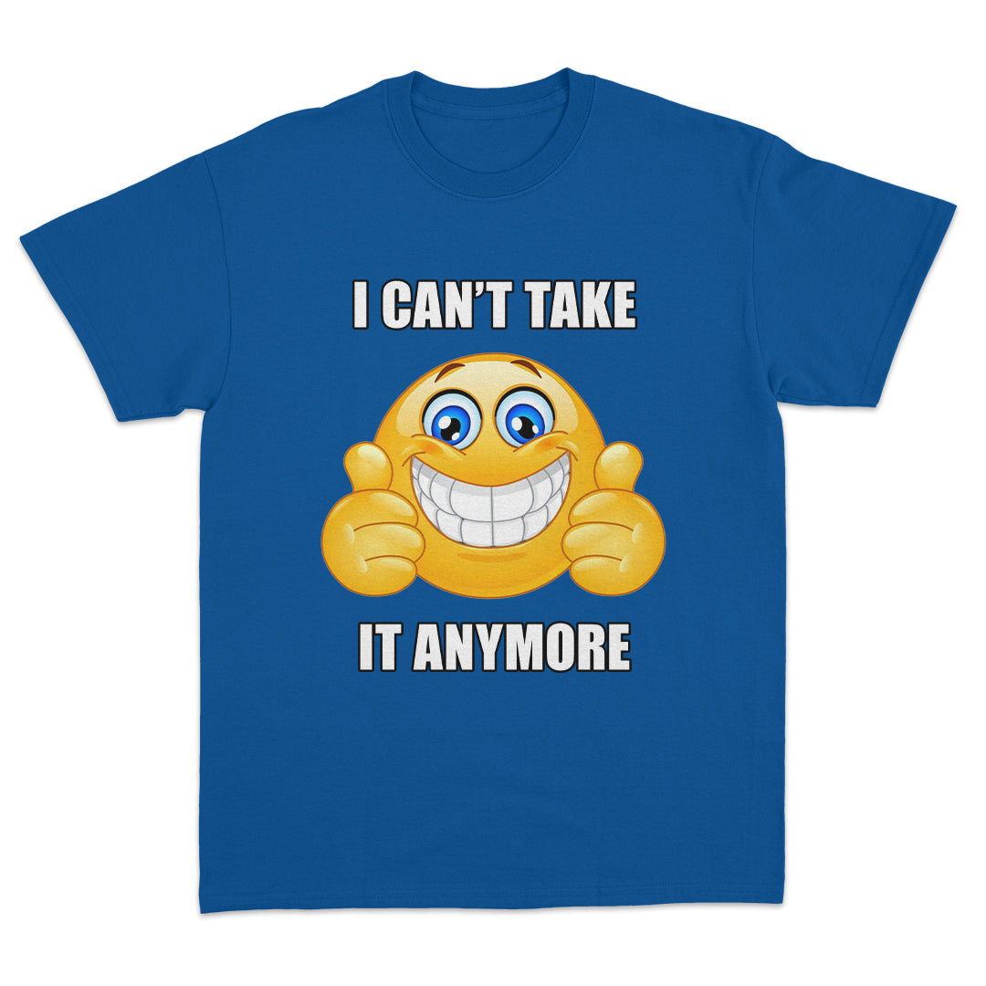 I Can't Take it Anymore T-Shirt