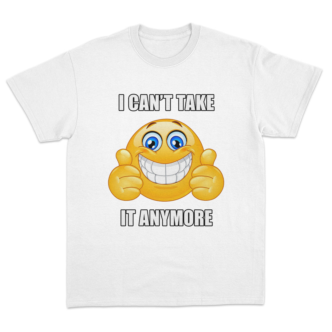 I Can't Take it Anymore T-Shirt