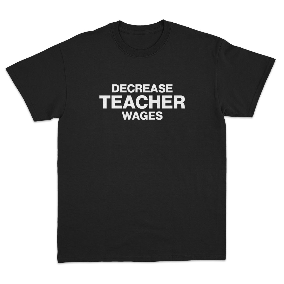 Decrease Teacher Wages T-Shirt