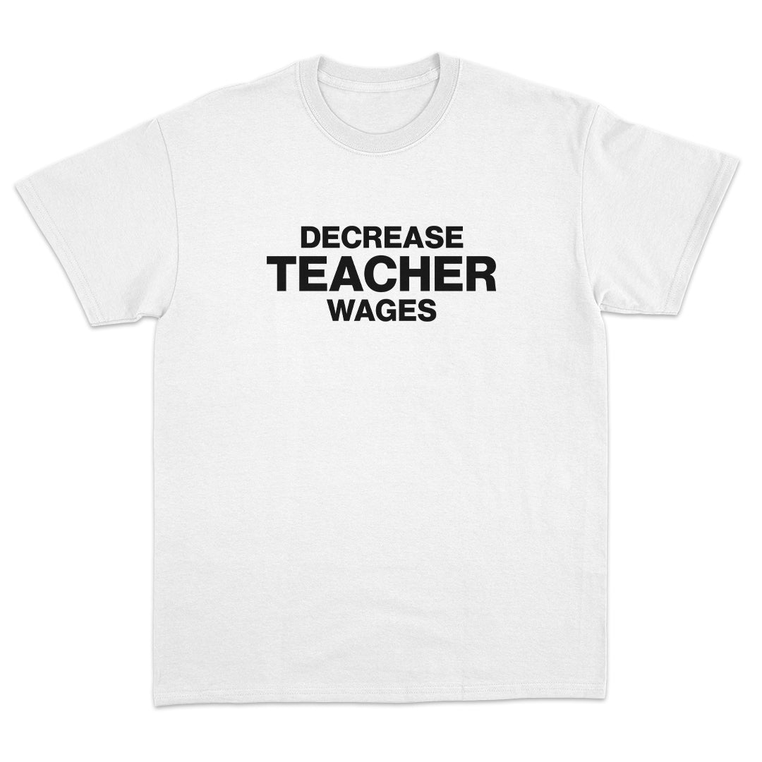Decrease Teacher Wages T-Shirt