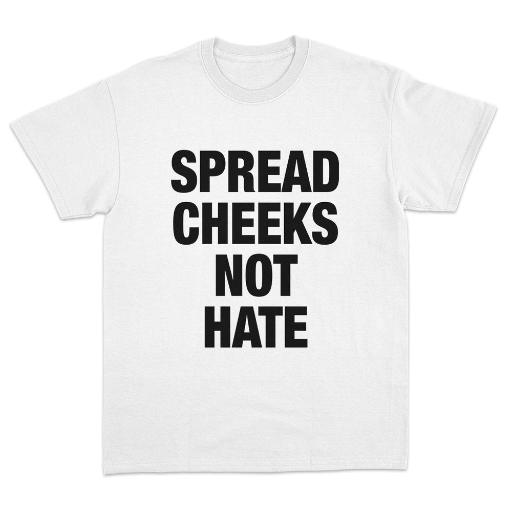 Spread Cheeks Not Hate T-Shirt