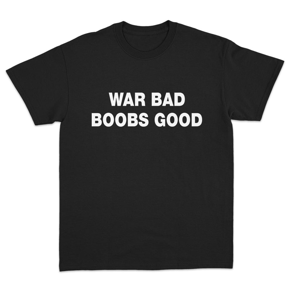 War Bad Boobs Good T-Shirt